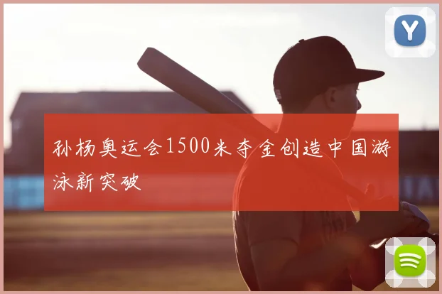 孙杨奥运会1500米夺金创造中国游泳新突破